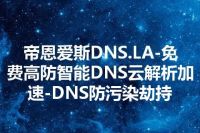帝恩爱斯DNS.LA-免费高防智能DNS云解析加速-DNS防污染劫持