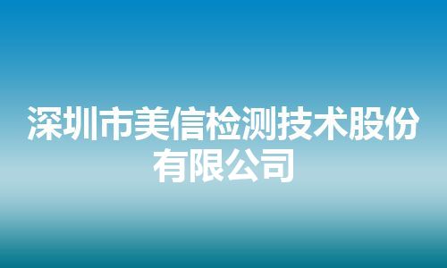 深圳市美信检测技术股份有限公司