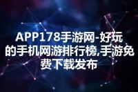 APP178手游网-好玩的手机网游排行榜,手游免费下载发布
