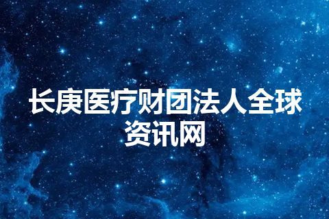 长庚医疗财团法人全球资讯网