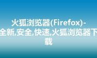 火狐浏览器(Firefox)-全新,安全,快速,火狐浏览器下载
