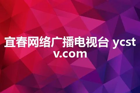 宜春网络广播电视台 ycstv.com 宜春网络广播电视台 ycstv.com