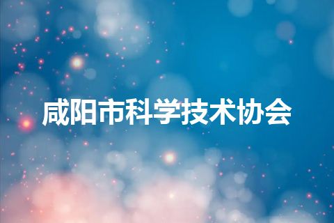 咸阳市科学技术协会