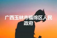 广西玉林市福绵区人民政府