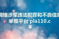 网络涉军违法犯罪和不良信息举报平台 pla110.cn