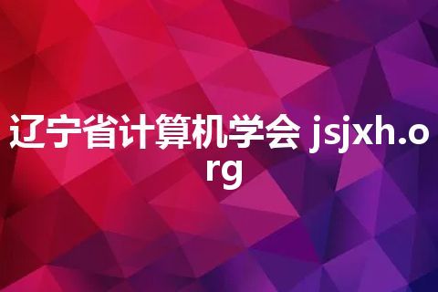 辽宁省计算机学会 jsjxh.org