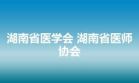 湖南省医学会 湖南省医师协会