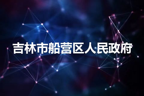 吉林市船营区人民政府 吉林市船营区人民政府