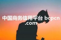 中国商务信用平台 bcpcn.com