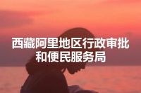西藏阿里地区行政审批和便民服务局