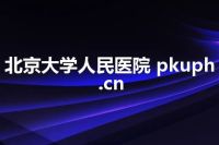 北京大学人民医院 pkuph.cn