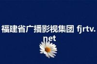 福建省广播影视集团 fjrtv.net