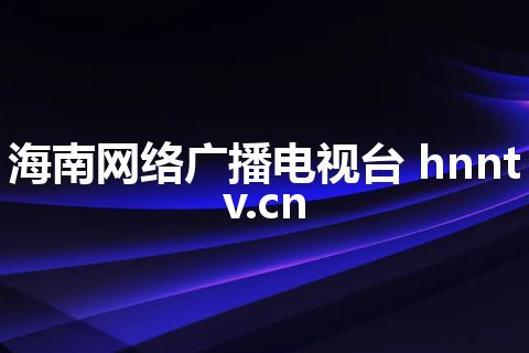 海南网络广播电视台 hnntv.cn 海南网络广播电视台 hnntv.cn