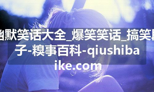 幽默笑话大全_爆笑笑话_搞笑段子-糗事百科-qiushibaike.com