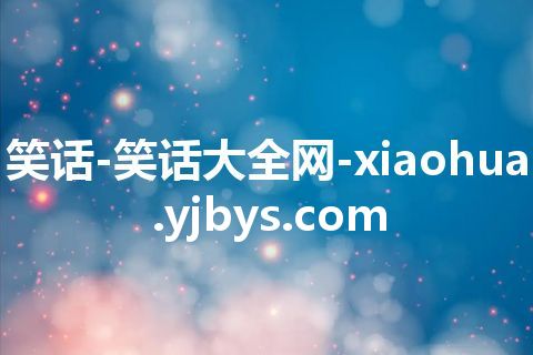 笑话-笑话大全网-xiaohua.yjbys.com