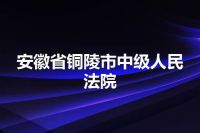 安徽省铜陵市中级人民法院