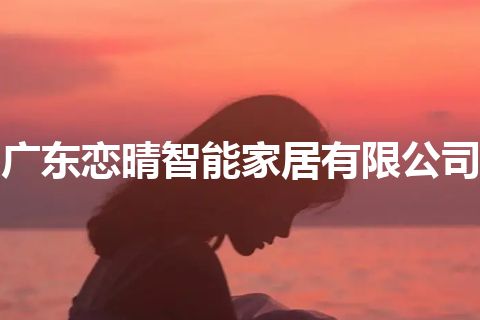 广东恋晴智能家居有限公司