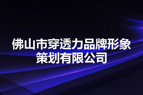 佛山市穿透力品牌形象策划有限公司