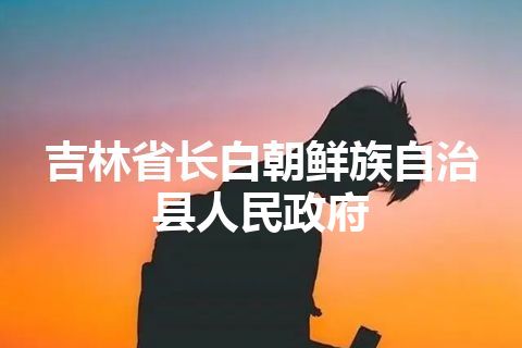 吉林省长白朝鲜族自治县人民政府