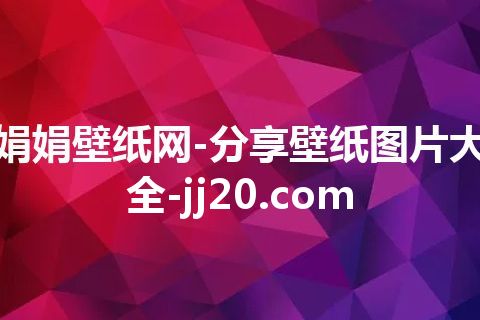 娟娟壁纸网-分享壁纸图片大全-jj20.com