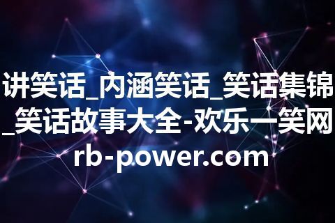 讲笑话_内涵笑话_笑话集锦_笑话故事大全-欢乐一笑网 rb-power.com