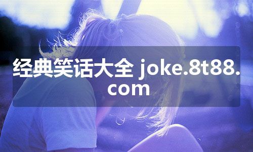 经典笑话大全 joke.8t88.com