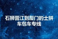 石狮晋江到厦门的士拼车包车专线