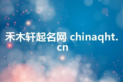 禾木轩起名网 chinaqht.cn