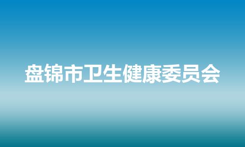 盘锦市卫生健康委员会