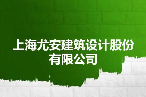 上海尤安建筑设计股份有限公司 上海尤安建筑设计股份有限公司