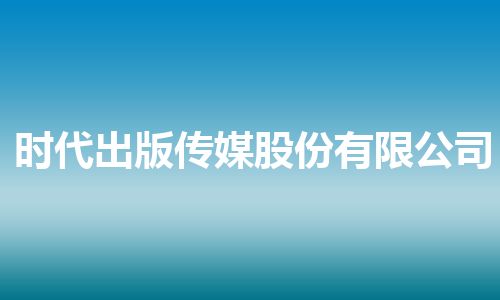 时代出版传媒股份有限公司