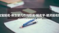 宝宝起名-新生婴儿在线取名-起名字-睛灵起名网 qimingwang.net