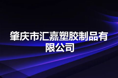 肇庆市汇嘉塑胶制品有限公司