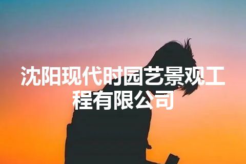沈阳现代时园艺景观工程有限公司