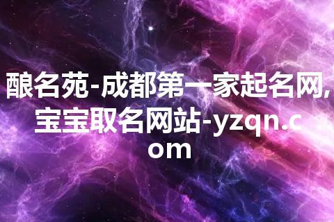 酿名苑-成都第一家起名网,宝宝取名网站-yzqn.com