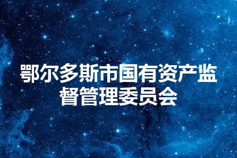 鄂尔多斯市国有资产监督管理委员会