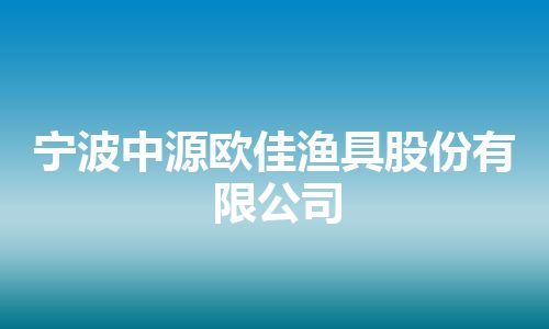 宁波中源欧佳渔具股份有限公司
