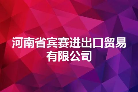 河南省宾赛进出口贸易有限公司
