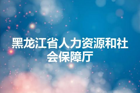 黑龙江省人力资源和社会保障厅