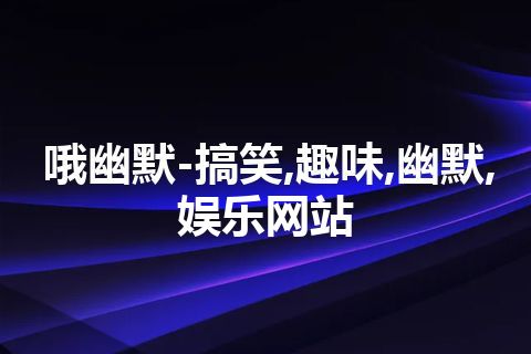 哦幽默-搞笑,趣味,幽默,娱乐网站