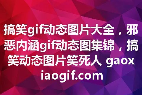 搞笑gif动态图片大全，邪恶内涵gif动态图集锦，搞笑动态图片笑死人 gaoxiaogif.com