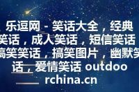乐逗网 - 笑话大全，经典笑话，成人笑话，短信笑话，搞笑笑话，搞笑图片，幽默笑话，爱情笑话 outdoorchina.cn