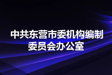 中共东营市委机构编制委员会办公室