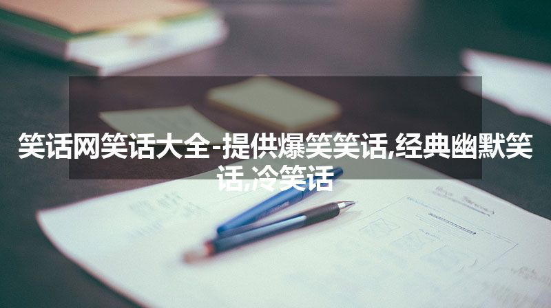笑话网笑话大全-提供爆笑笑话,经典幽默笑话,冷笑话