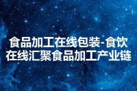 食品加工在线包装-食饮在线汇聚食品加工产业链