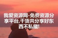 我爱资源网-免费资源分享平台,干货共分享好东西不私藏!
