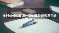 推56站长论坛-发外链论坛,外链吧,新手站长学习社区