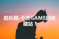 酷乐网-干货GAME的收藏站！