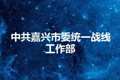 中共嘉兴市委统一战线工作部