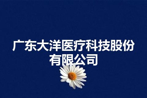 广东大洋医疗科技股份有限公司